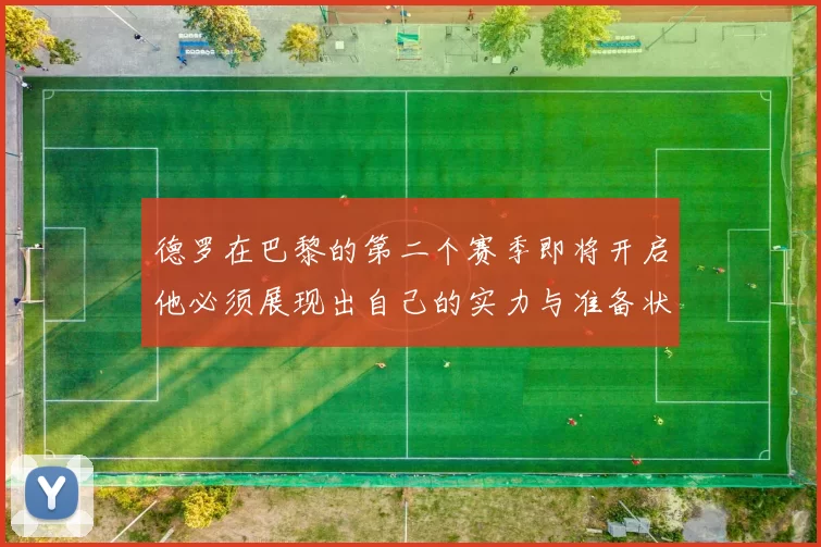 德罗在巴黎的第二个赛季即将开启他必须展现出自己的实力与准备状态